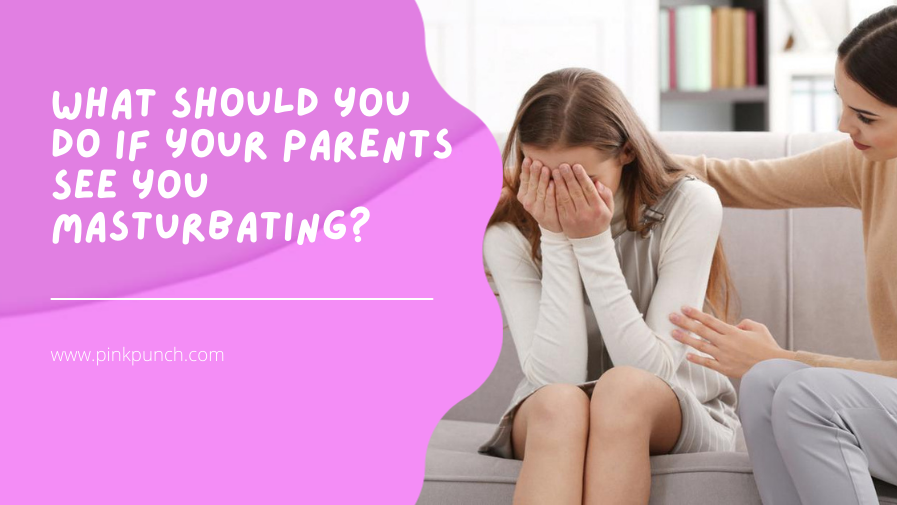 What should you do if your parents see you masturbating?
