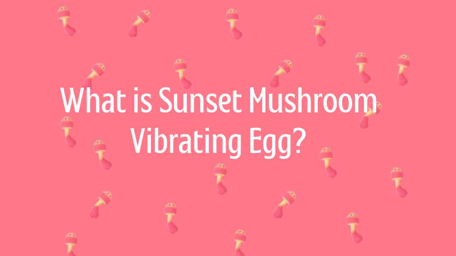 What is Sunset Mushroom Vibrating Egg?
